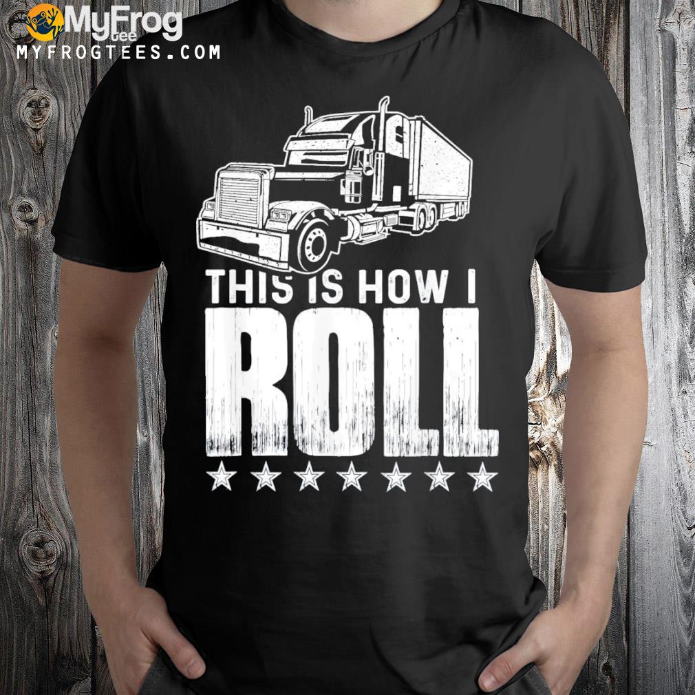 This is how I roll trucker semI truck driver mechanic shirt