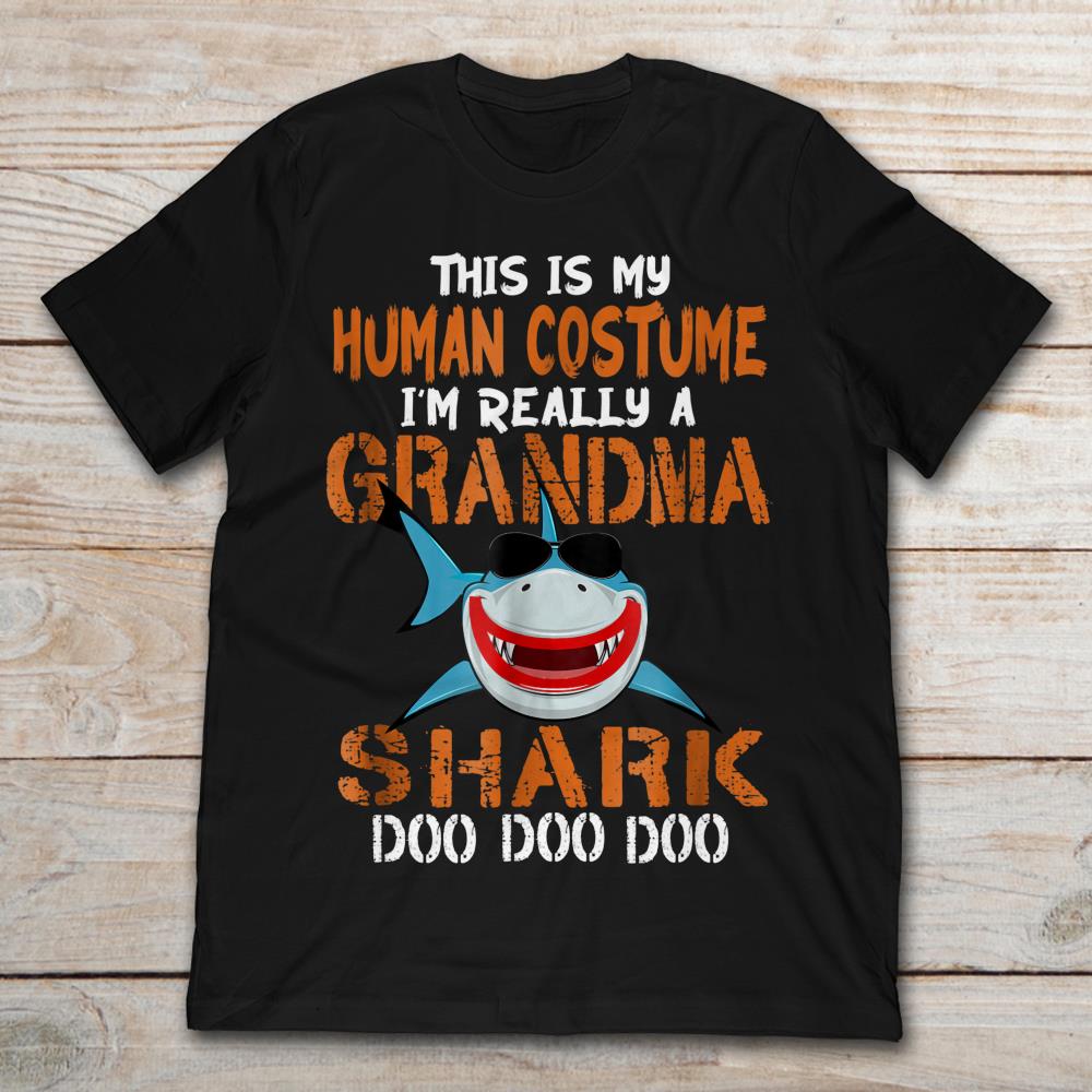 This Is My Human Costume I’m Really A Grandma Shark Doo Doo Doo