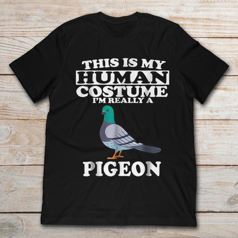 This Is My Human Costume I’m Really A Pigeon