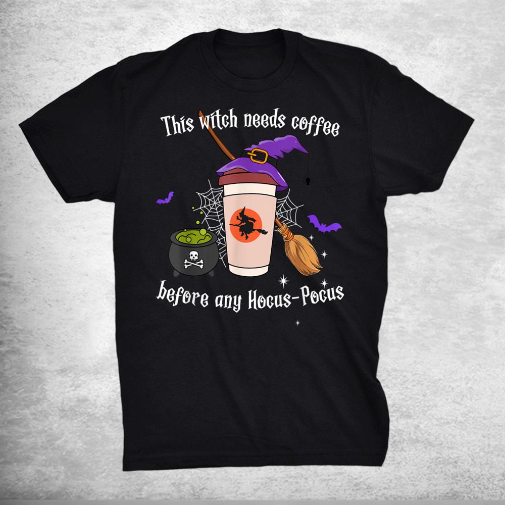 This Witch Needs Coffee Before Any Hocus Pocus Halloween Shirt