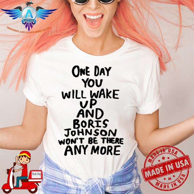 Tits mcgee one day you will wake up and boris johnson won’t be there anymore babak ganjeI merch shirt