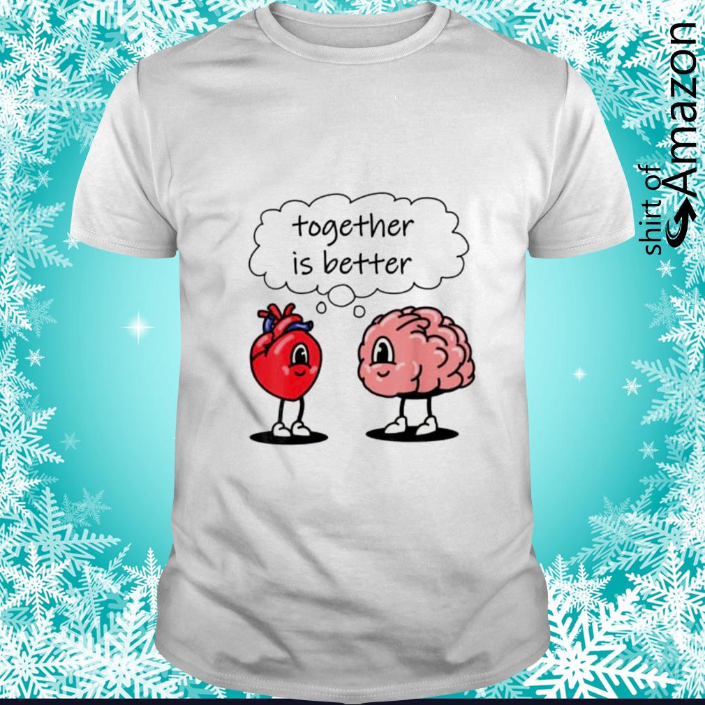 Top Funny together is better heart brain