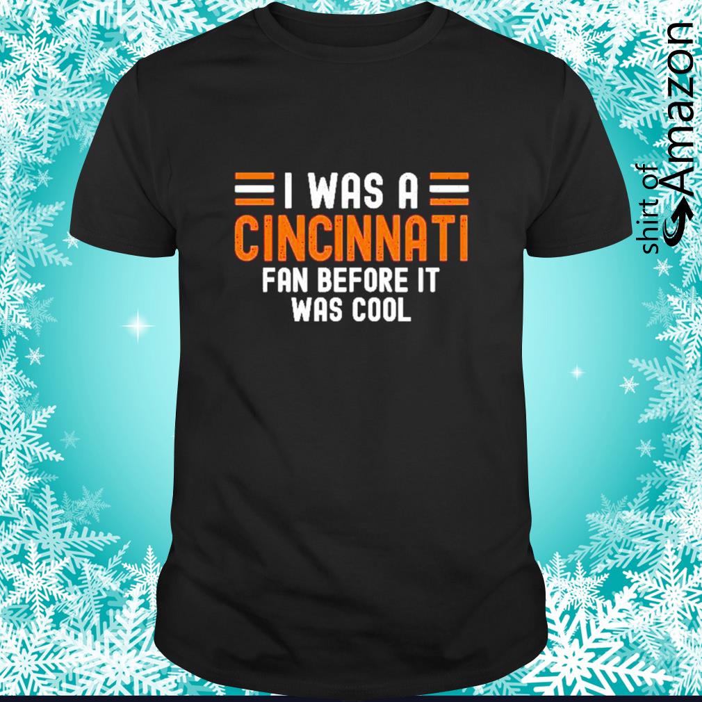 Top I was a Cincinnati fan before it was cool t-shirt
