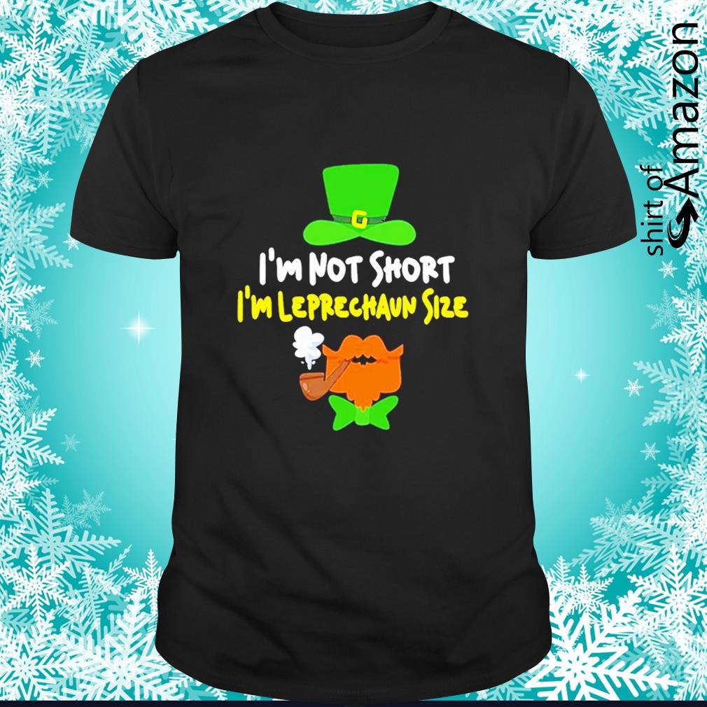 Top I’m not short I’m Leprechaun size Happy St. Patrick’s Day t-shirt