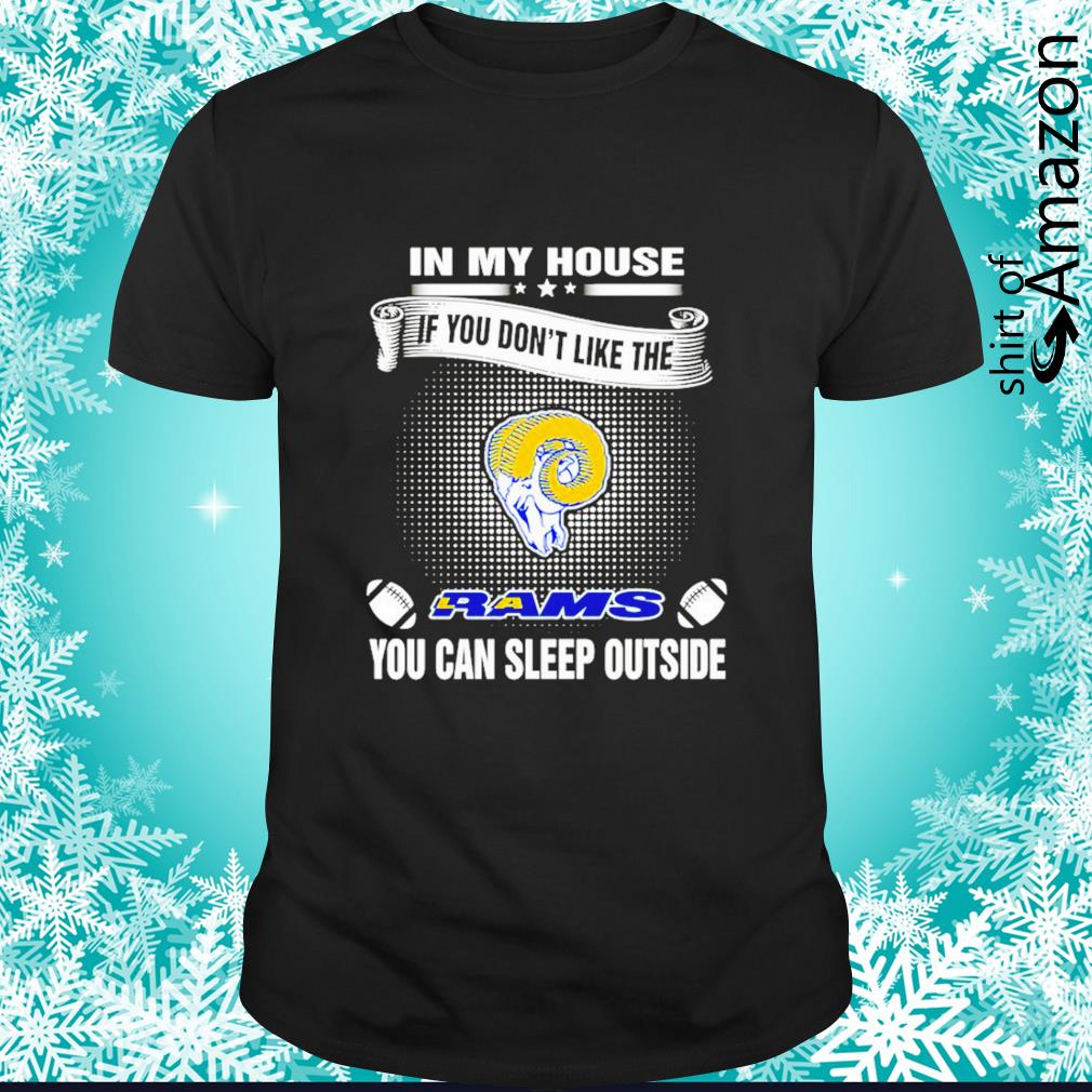 Top In my house if you don’t like the Rams you can sleep outside shirt