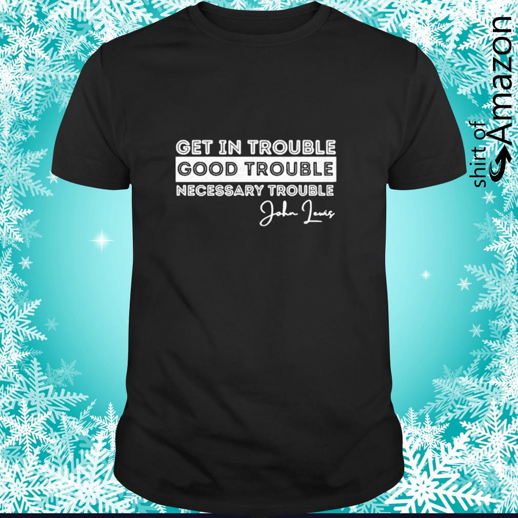 Top John Lewis Get in trouble good trouble necessary trouble shirt