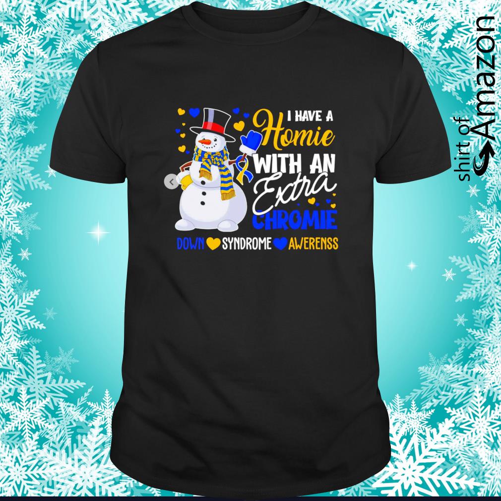 Top Snowman I have a homie with an extra chrome down syndrome awareness shirt