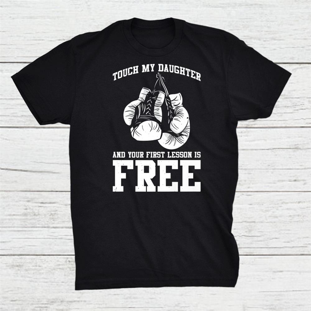 Touch My Daughter And Your First Boxing Lesson Is Free Shirt
