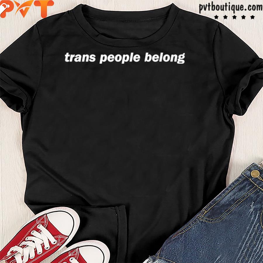 Trans people belong shirt