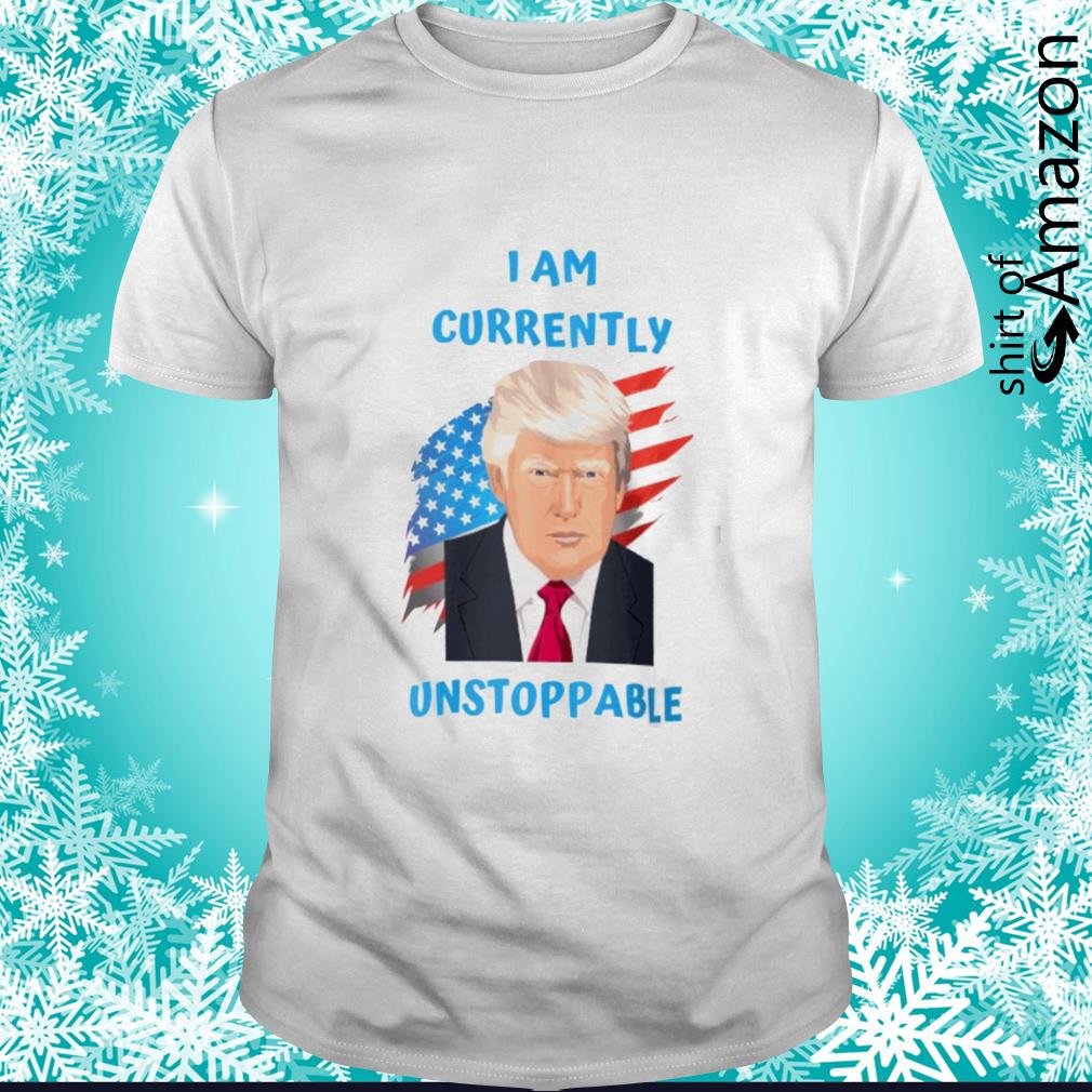 Trump I am currently unstoppable American flag shirt
