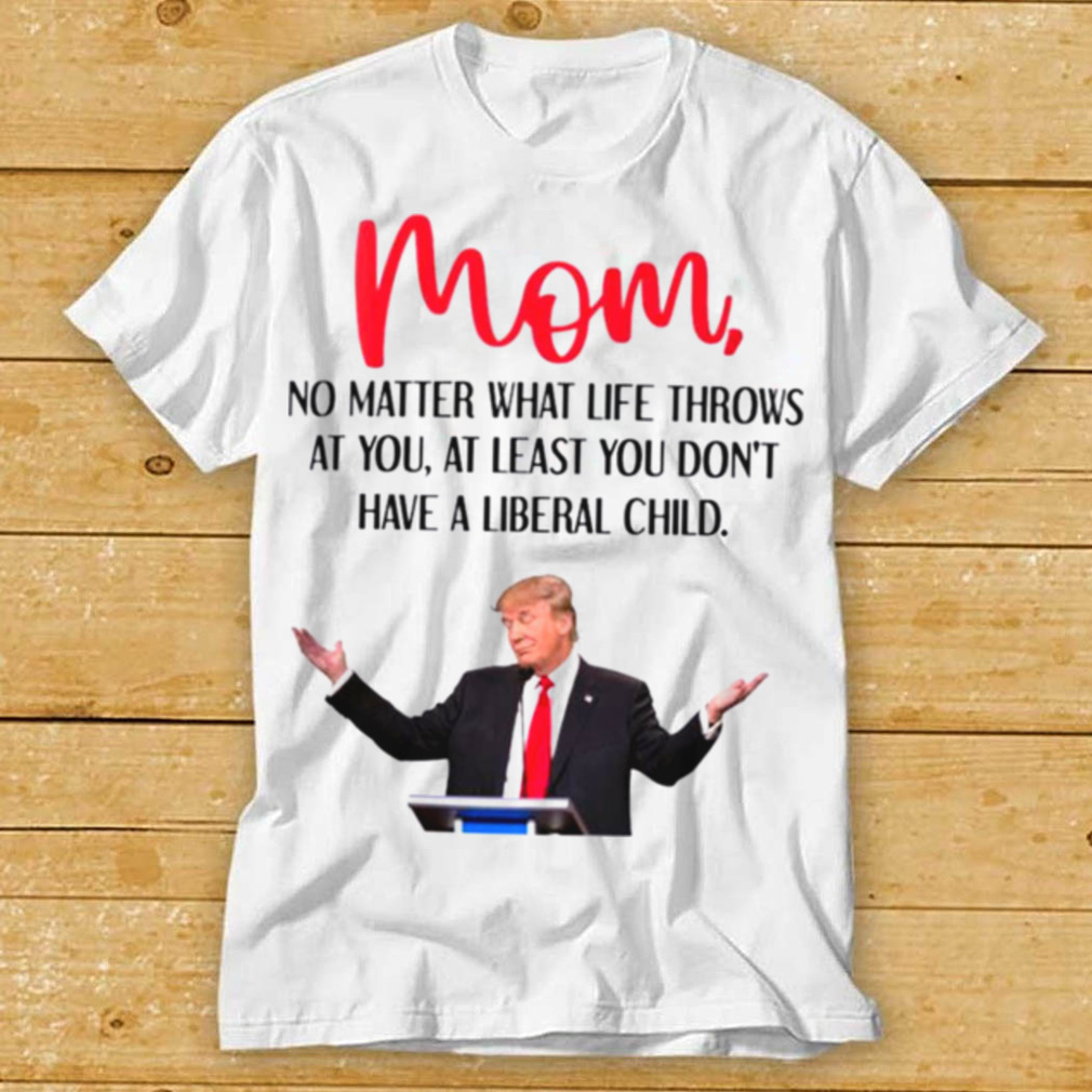 Trump Mom no matter what life throws at you shirt