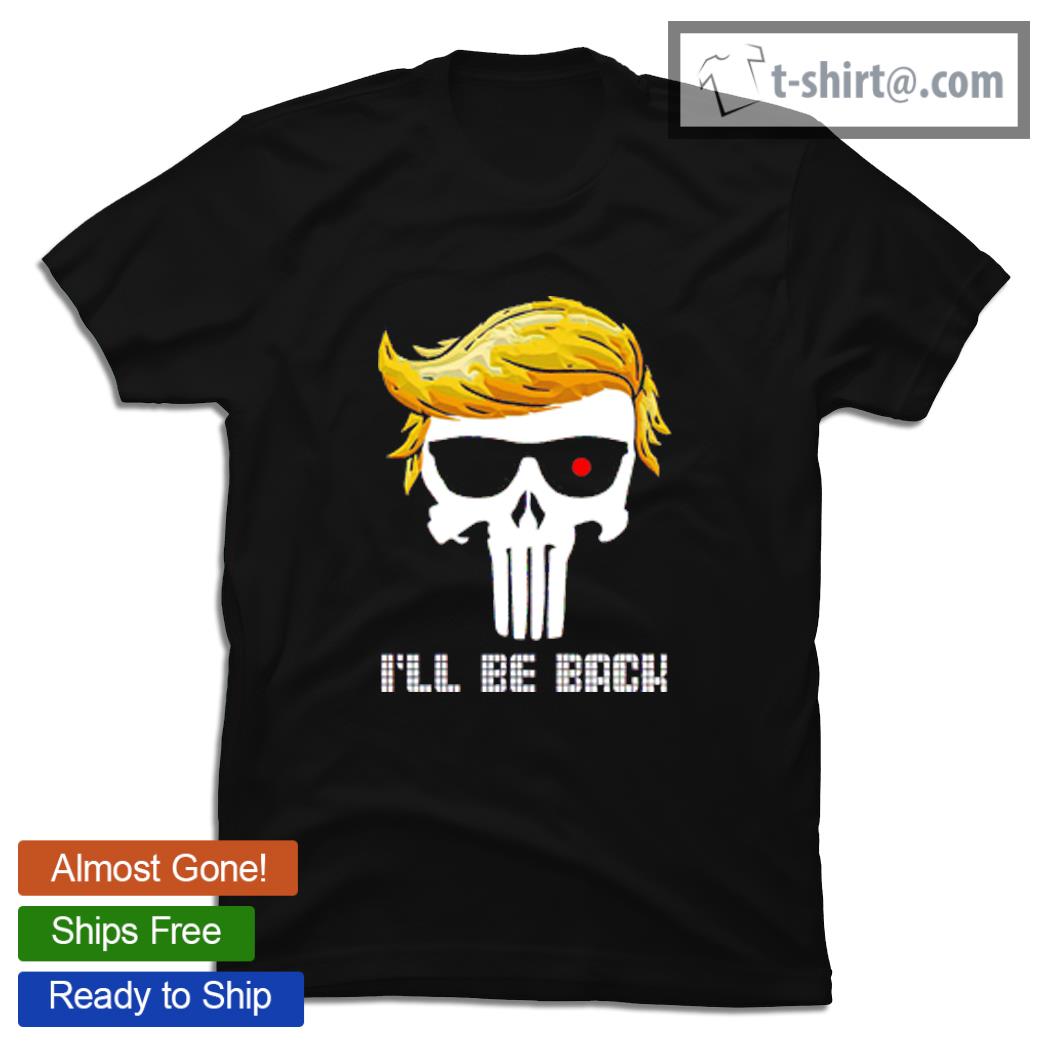 Trump Punisher skull Terminator I’ll be back shirt