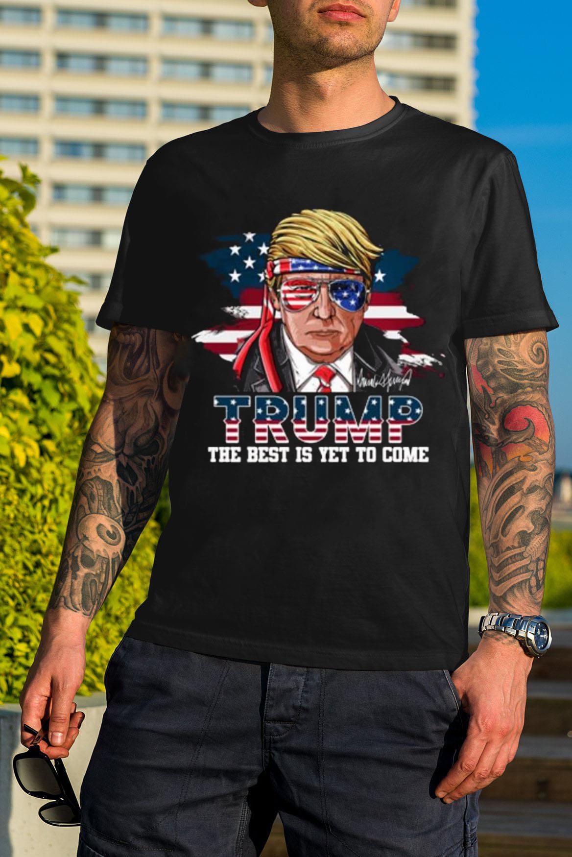 Trump The Best Is Yet To Come USA Flag Donald Trump 4th July Shirt