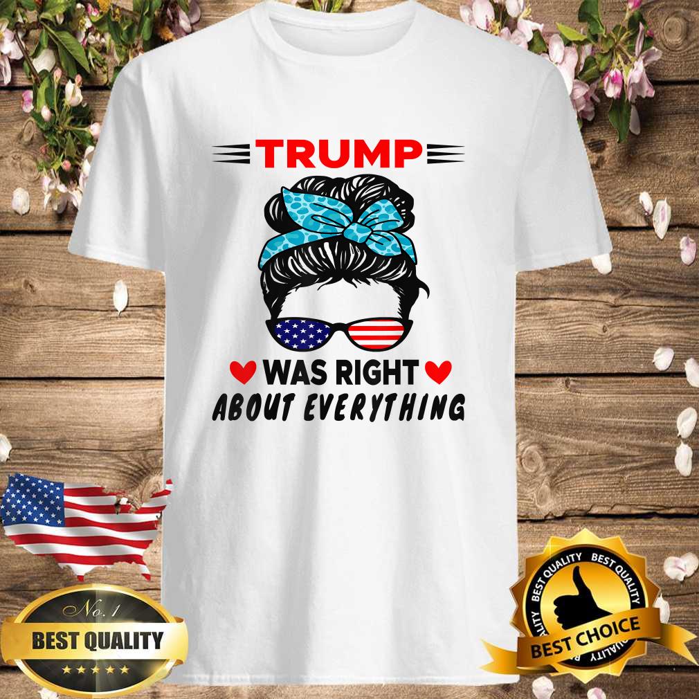 Trump Was Right About Everything US Messy Bun Sunglasses Shirt