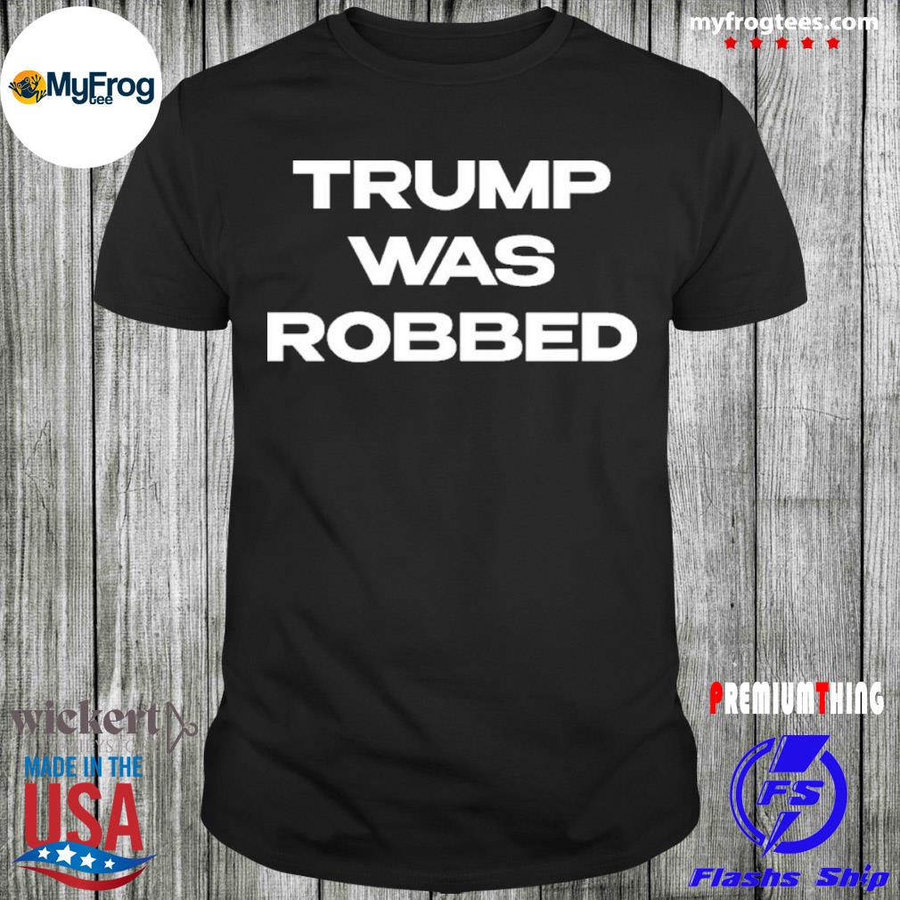 Trump was robbed ford fischer LGBT pride shirt