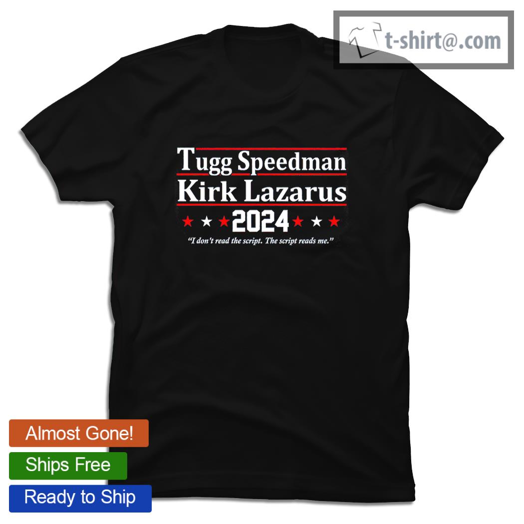 Tugg Speedman Kirk Lazarus 2024 I don’t read the script the script reads me for President shirt