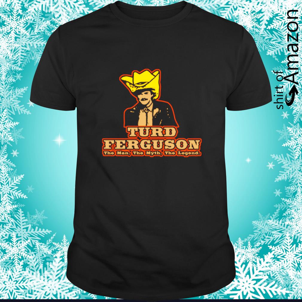 Turd Ferguson the man the myth the legend t-shirt