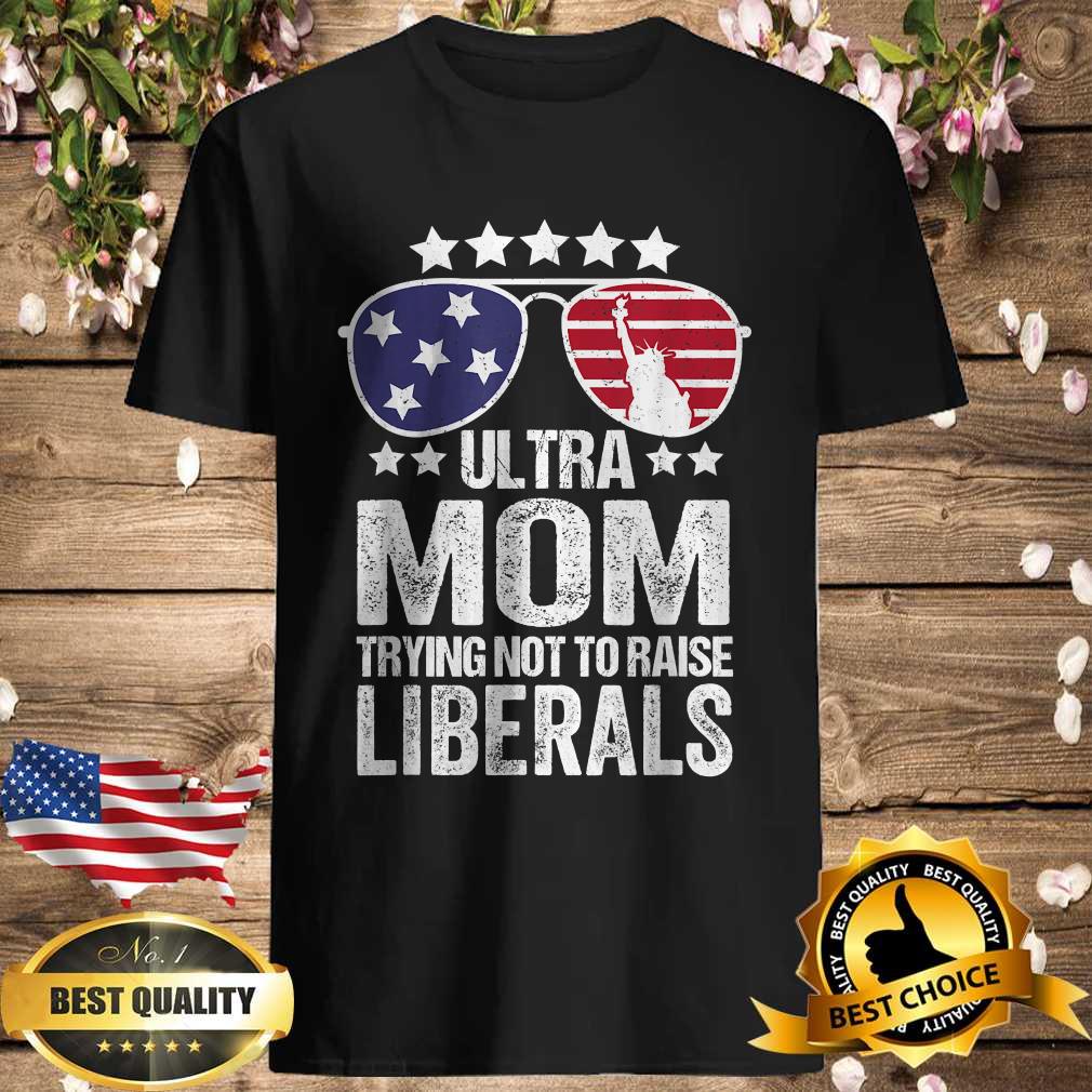 Ultra Mom Trying Not To Raise Liberals Sunglasses Ultra-Maga T-Shirt