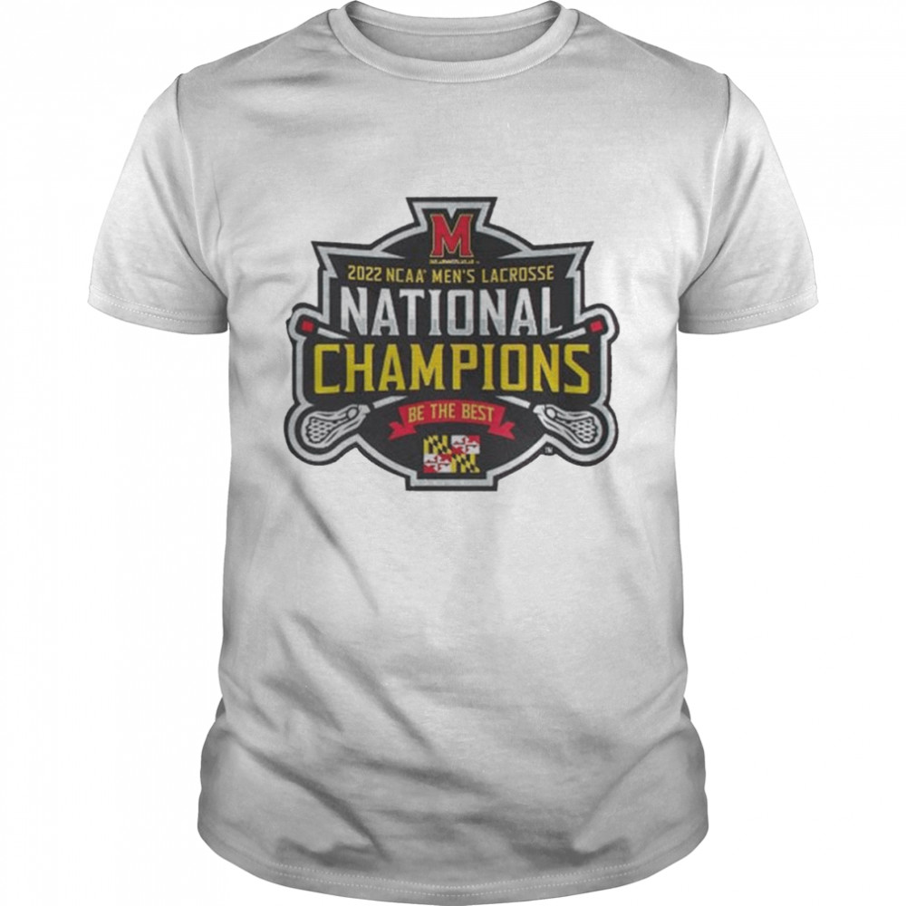 University Maryland Terrapins Be The Best 2022 NCAA Men’s Lacrosse Team National Champions Shirt