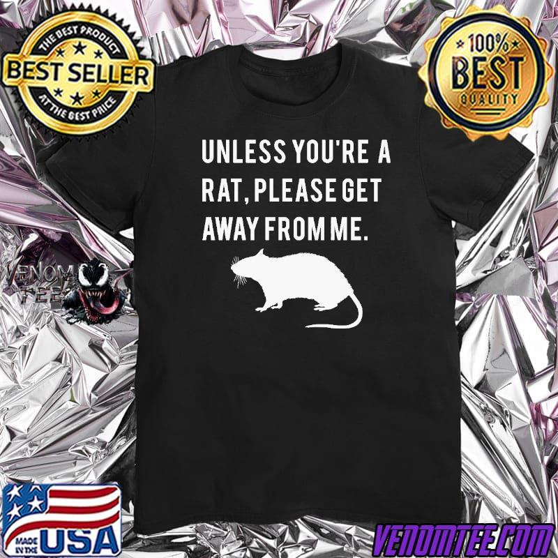 Unless You’re A Rat Please Get Away From Me Shirt
