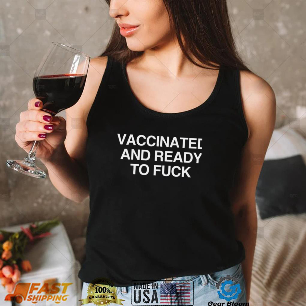 Vaccinated and ready to fuck 2022 T shirt