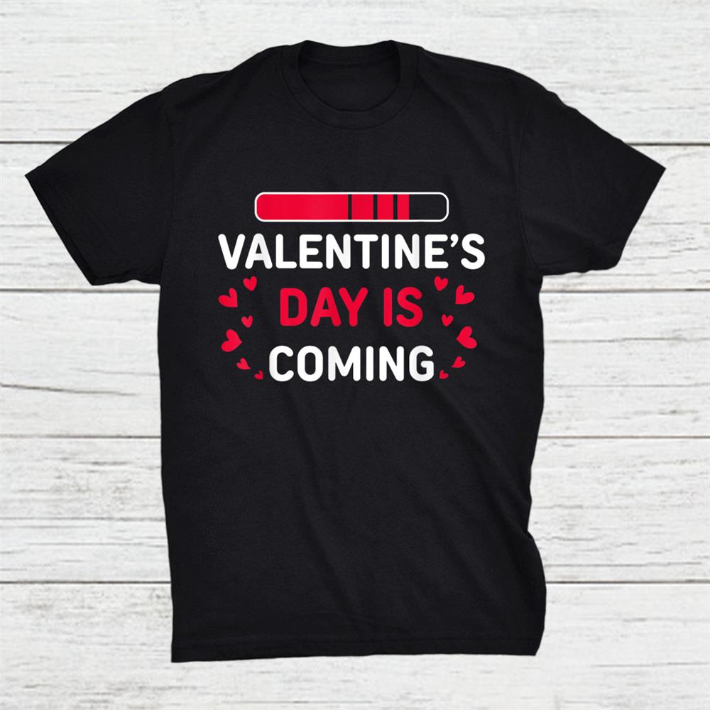 Valentines Day Is Coming Quote Love Couple Shirt