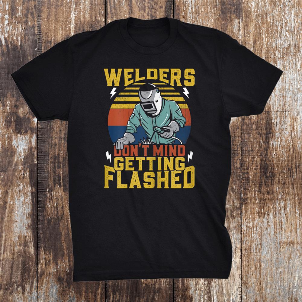 Vintage Welders Dont Mind Getting Flashed Funny Welding Shirt