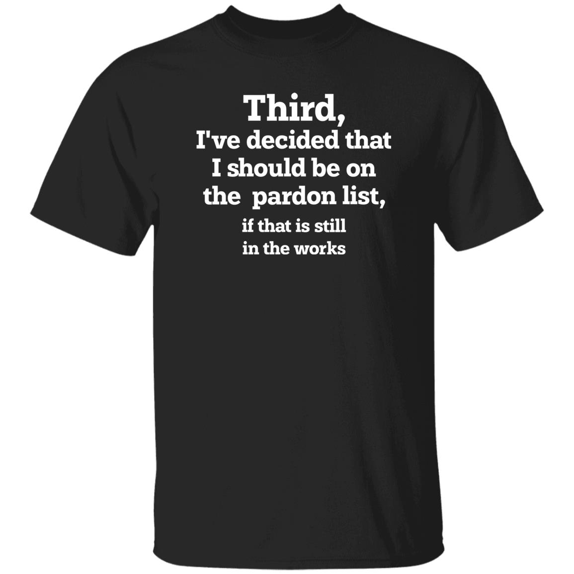 Walter Hickey Third I’ve Decided That I Should Be On Pardon List If That Is Still In The Works Shirt Grace Panetta