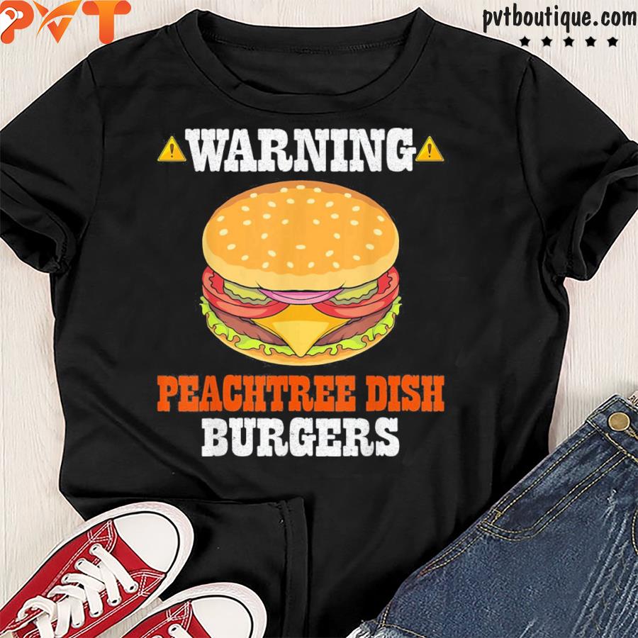 Warning peachtree dish burgers fun memes petrI dish burgers shirt