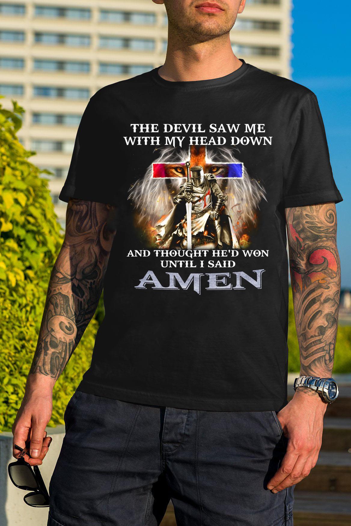 Warrior of god the devil saw me with my head down and thought he’d won until i said amen shirt