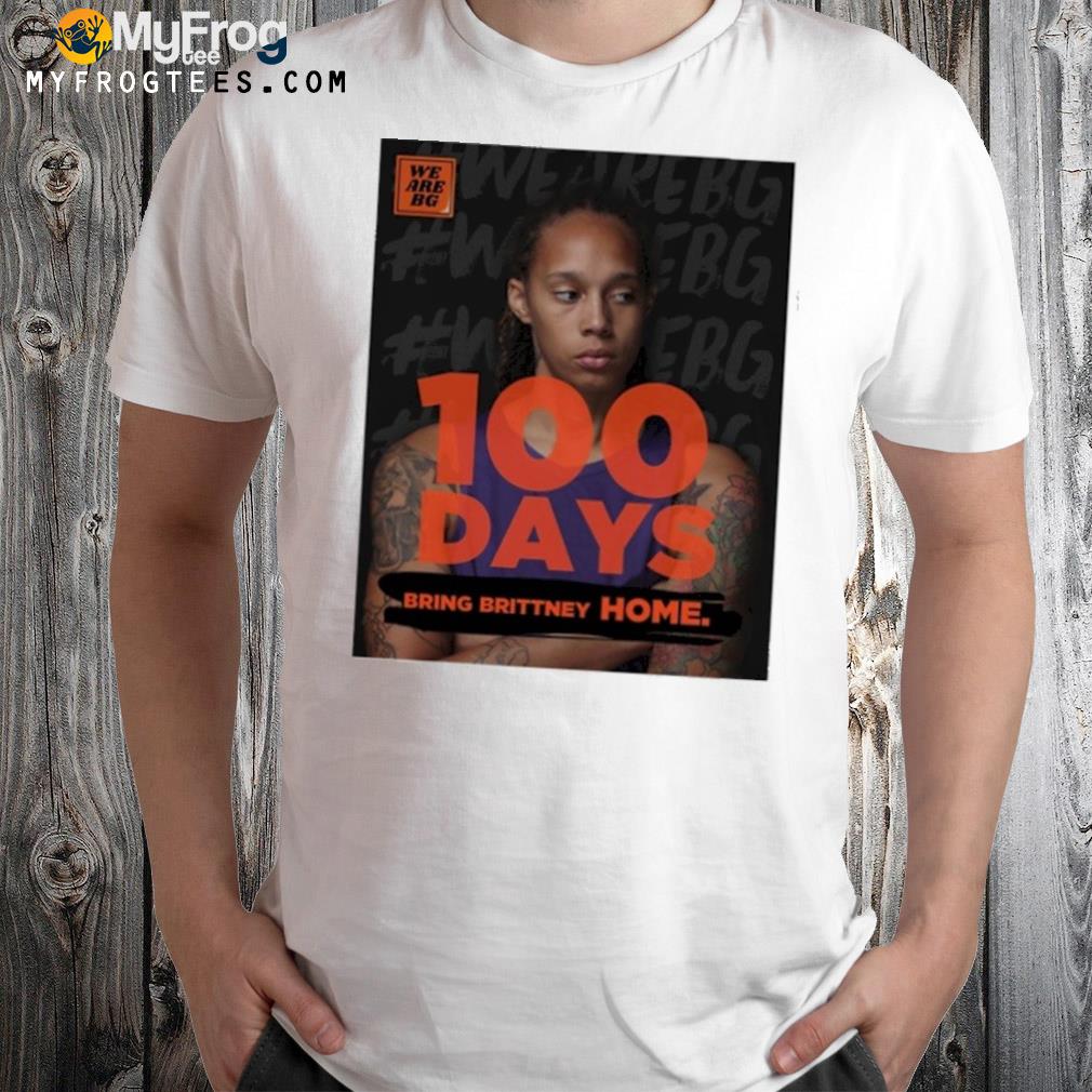 We are bg 100 days bring brittney home shirt