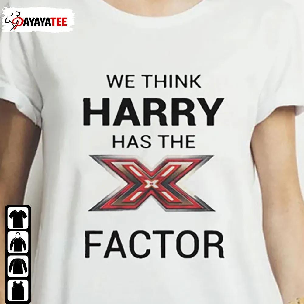 We Think Harry Has The X Factor Shirt