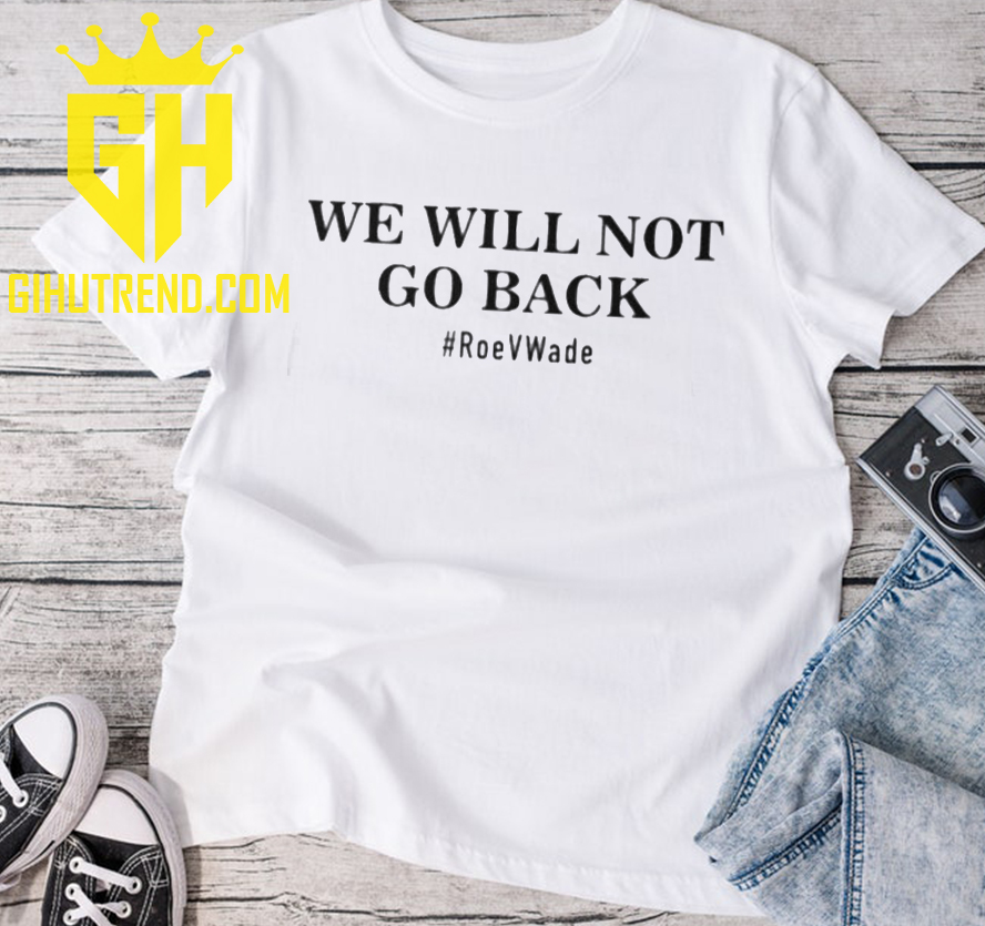 We Will Not Go Back Protect Roe V Wade Classic T-Shirt
