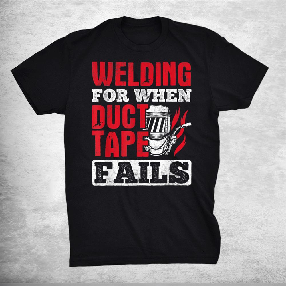 Welding For When Duct Tape Fails Welding Shirt