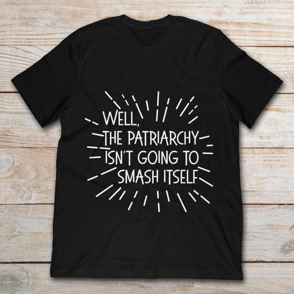Well The Patriarchy Isn’t Going To Smash Itself