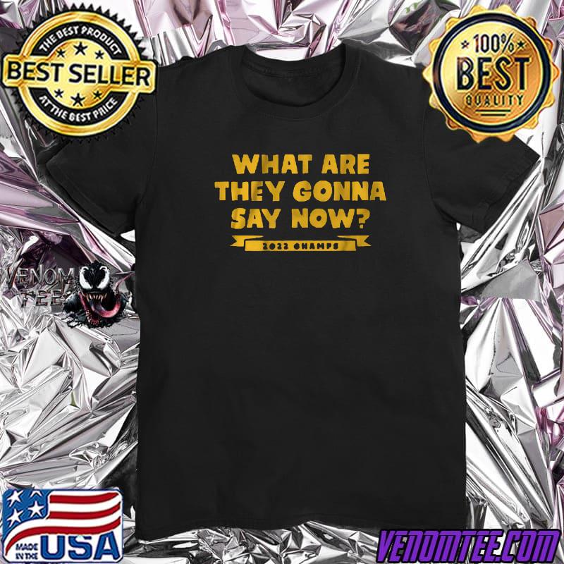 What are they gonna say now shirt