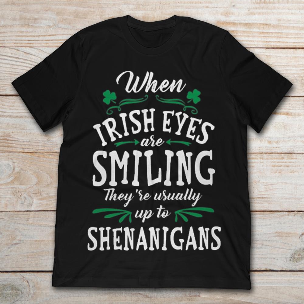 When Irish Eyes Are Smiling They’re Usually Up To Shenanigans