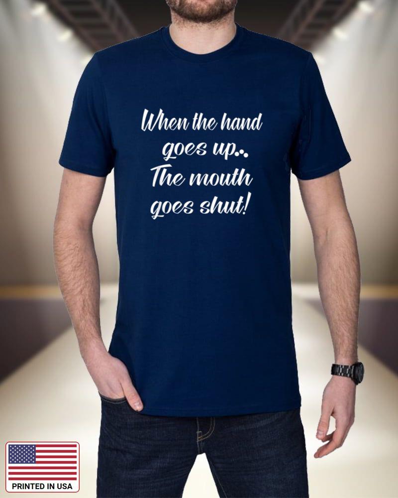When The Hand Goes Up The Mouth Goes Shut Apparel 4LKEj