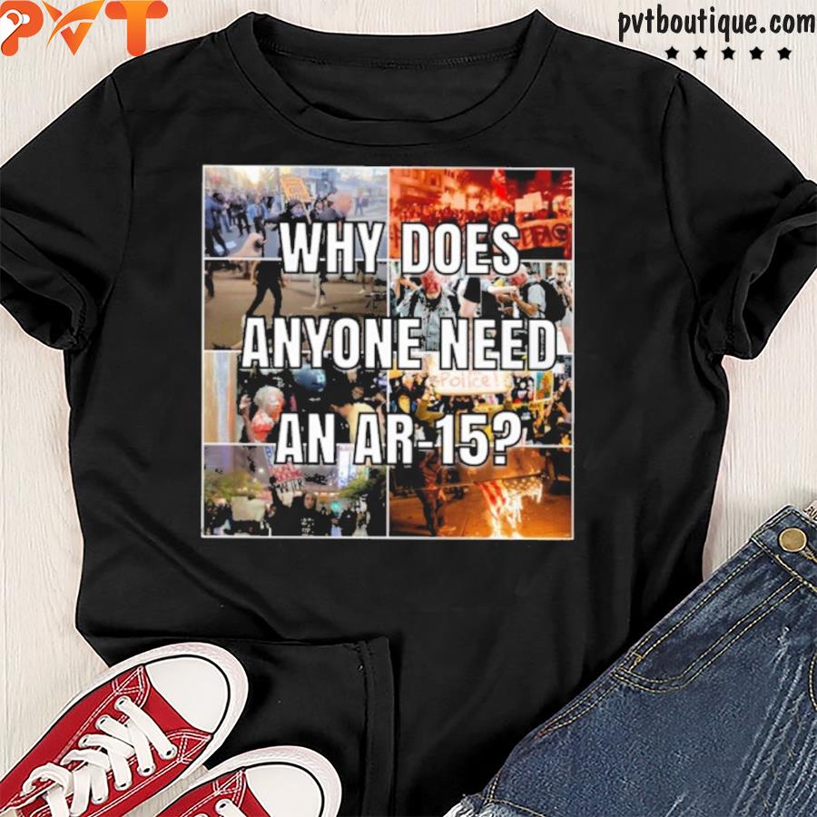 Why does anyone need an ar 15 shirt