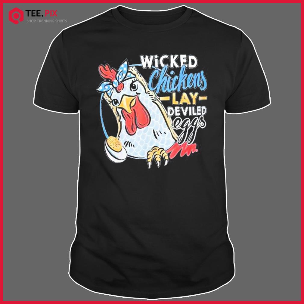 Wicked Chickens Lay Deviled Eggs Chicken Lovers Shirt