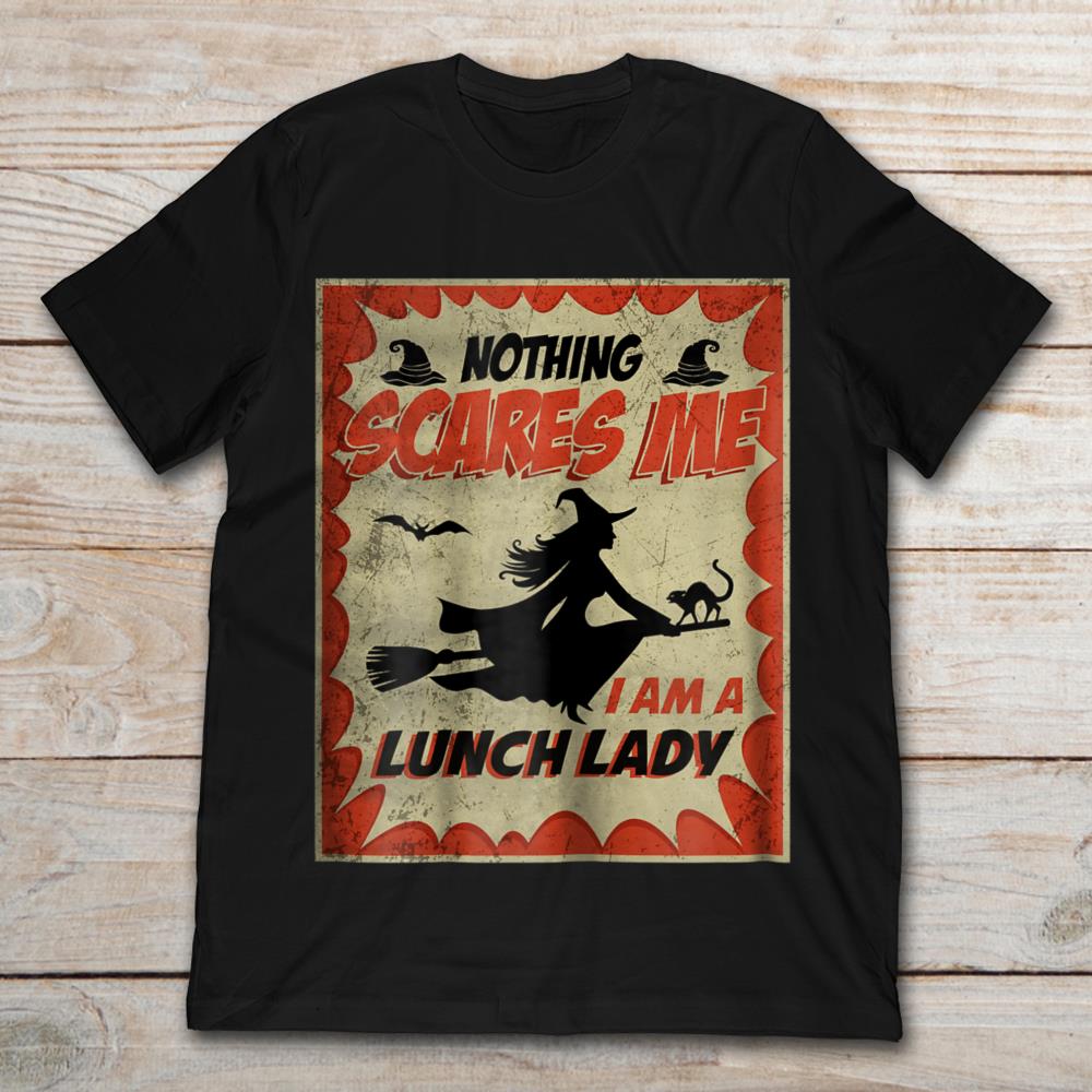 Witch Nothing Scares Me I Am A Lunch Lady