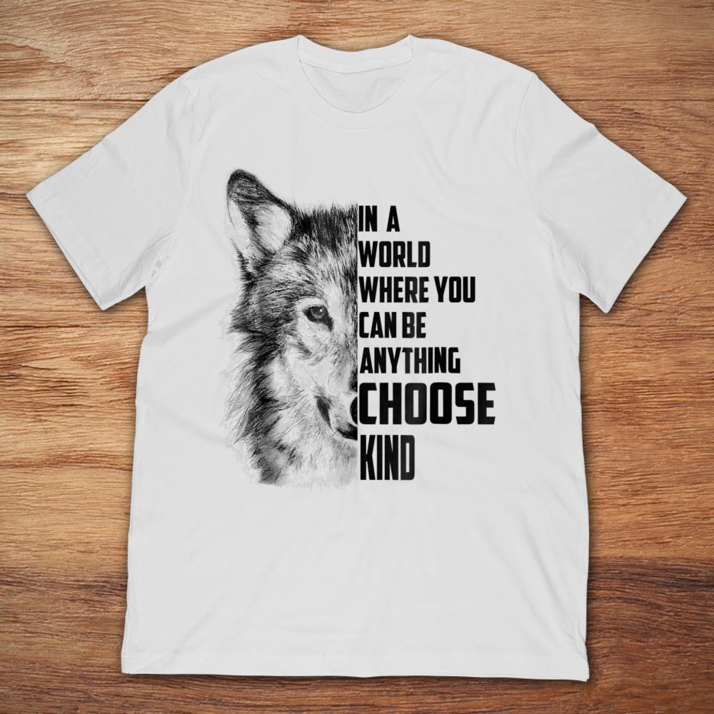 Wolf In A World Where You Can Be Anything Choose Kind
