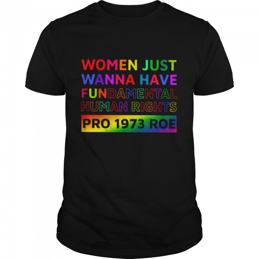 Women just wanna have fundamental  human rights pro 1973 roe shirt