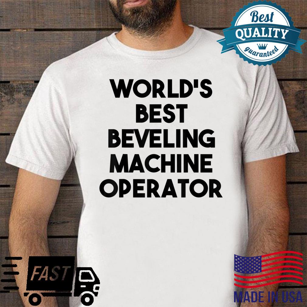 World’s Best Beveling Machine Operator Shirt
