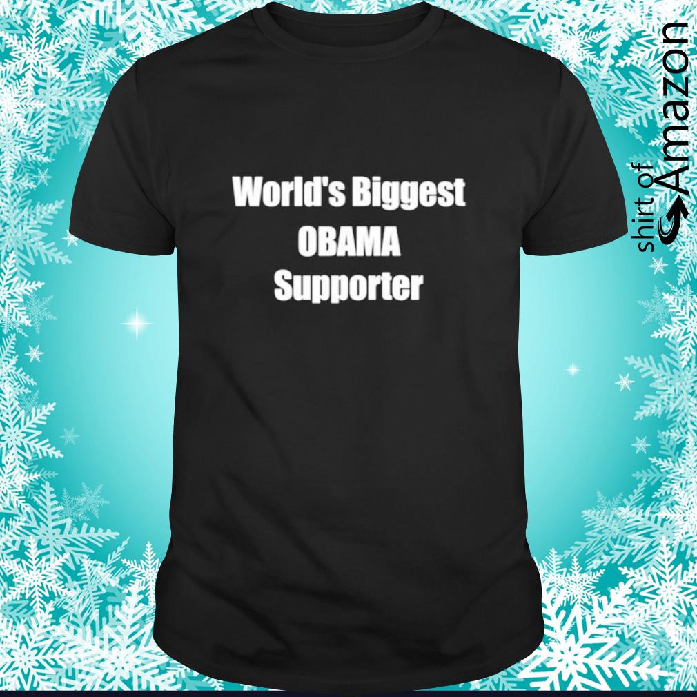 World’s Biggest Obama Supporter t-shirt