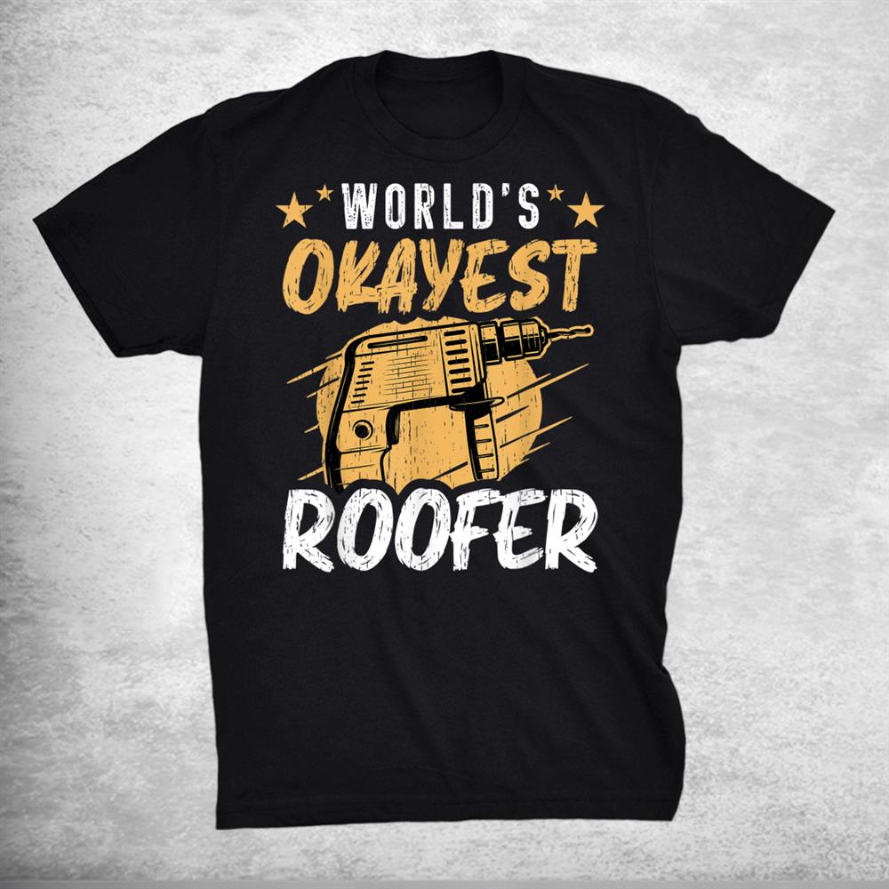 Worlds Okayest Roofer Logger Funny Roofer Shirt
