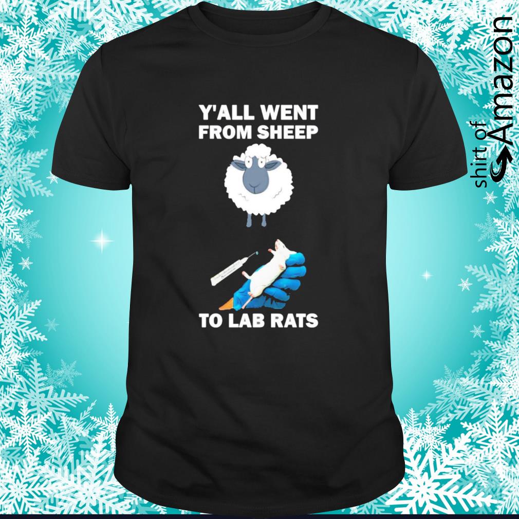 Y’all went from sheep to lab rats shirt