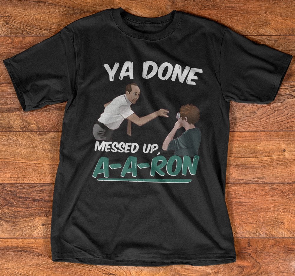 Ya done messep up A-a-ron