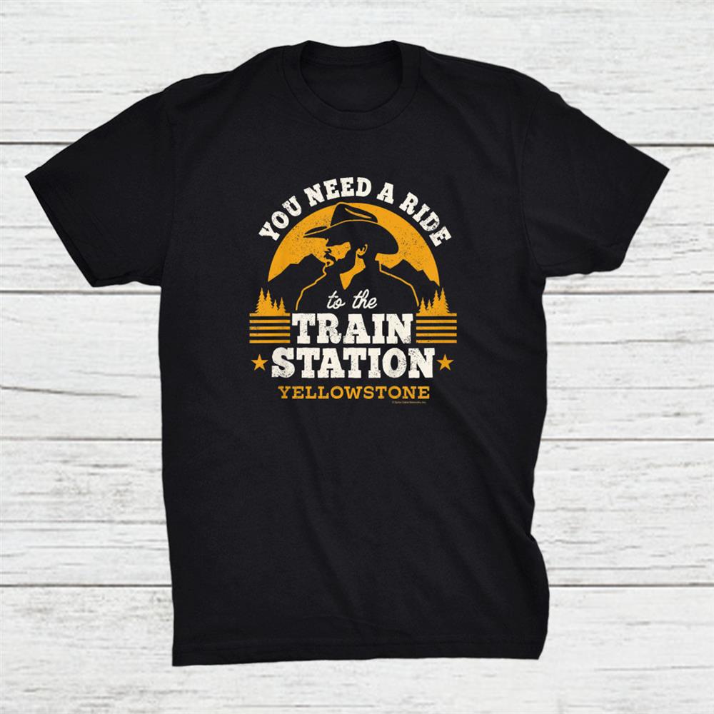Yellowstone You Need A Ride To The Train Station Shirt