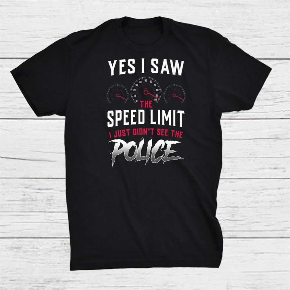Yes I Saw The Speed Limit Racing Sarcastic Car Sayings Shirt